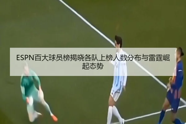 ESPN百大球员榜揭晓各队上榜人数分布与雷霆崛起态势